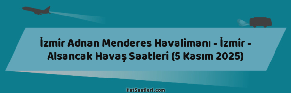 İzmir Adnan Menderes Havalimanı - İzmir - Alsancak Havaş Saatleri (5 Kasım 2025)